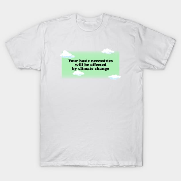 Your Basic Necessities Will Be Affected By Climate Change T-Shirt by Football from the Left